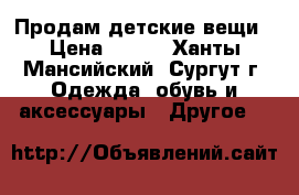 Продам детские вещи › Цена ­ 700 - Ханты-Мансийский, Сургут г. Одежда, обувь и аксессуары » Другое   